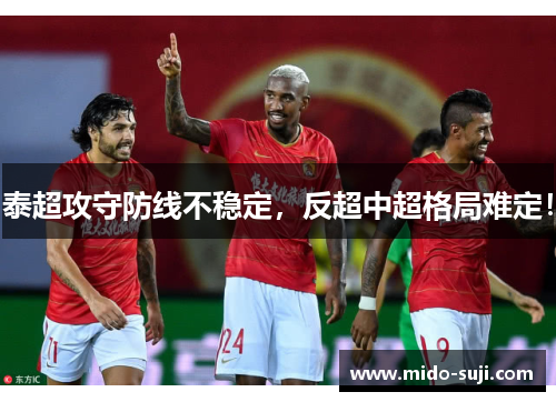 泰超攻守防线不稳定，反超中超格局难定！